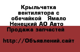 Крыльчатка вентилятора с обечайкой - Ямало-Ненецкий АО Авто » Продажа запчастей   